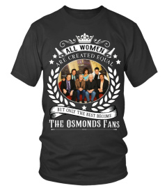 ALL WOMEN ARE CREATED EQUAL BUT ONLY THE BEST BECOME THE OSMONDS FANS