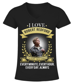 I LOVE ROBERT REDFORD EVERY SECOND, EVERY MINUTE, EVERY HOUR, EVERY DAY, ALWAYS
