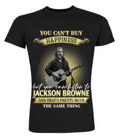 YOU CAN'T BUY HAPPINESS BUT YOU CAN LISTEN TO JACKSON BROWNE AND THAT'S PRETTY MUCH THE SAM THING