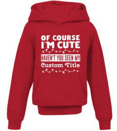 Custom Title - Of Course I'm Cute