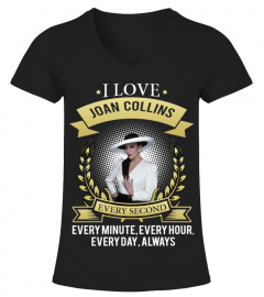 I LOVE JOAN COLLINS EVERY SECOND, EVERY MINUTE, EVERY HOUR, EVERY DAY, ALWAYS
