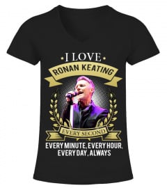 I LOVE RONAN KEATING EVERY SECOND, EVERY MINUTE, EVERY HOUR, EVERY DAY, ALWAYS