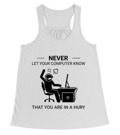 Never let your computer know that u are in a hury