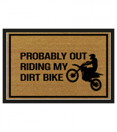 Probably out riding my dirt bike doormat