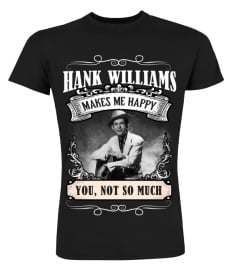 HANK WILLIAMS MAKES ME HAPPY