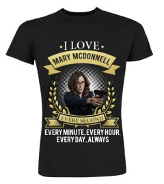 I LOVE MARY MCDONNELL EVERY SECOND, EVERY MINUTE, EVERY HOUR, EVERY DAY, ALWAYS