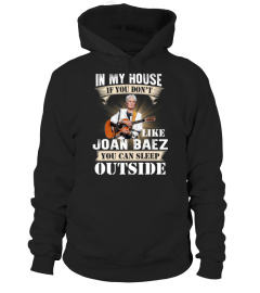 IN MY HOUSE IF YOU DON'T LIKE JOAN BAEZ YOU CAN SLEEP OUTSIDE