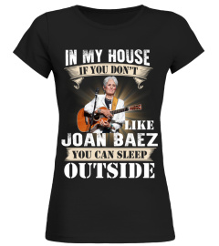 IN MY HOUSE IF YOU DON'T LIKE JOAN BAEZ YOU CAN SLEEP OUTSIDE