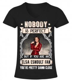 NOBODY IS PERFECT BUT IF YOU ARE AN ELSA ESNOULT FAN YOU'RE PRETTY DAMN CLOSE