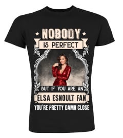 NOBODY IS PERFECT BUT IF YOU ARE AN ELSA ESNOULT FAN YOU'RE PRETTY DAMN CLOSE