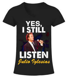 YES , I STILL LISTEN TO JULIO IGLESIAS