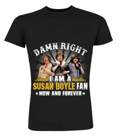 DAMN RIGHT I AM A SUSAN BOYLE FAN