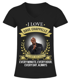 I LOVE DAVE CHAPPELLE EVERY SECOND, EVERY MINUTE, EVERY HOUR, EVERY DAY, ALWAYS
