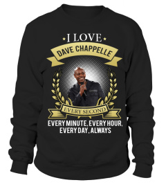 I LOVE DAVE CHAPPELLE EVERY SECOND, EVERY MINUTE, EVERY HOUR, EVERY DAY, ALWAYS