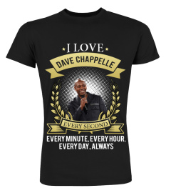 I LOVE DAVE CHAPPELLE EVERY SECOND, EVERY MINUTE, EVERY HOUR, EVERY DAY, ALWAYS