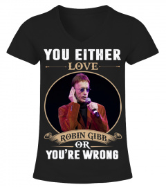 YOU EITHER LOVE ROBIN GIBB OR YOU'RE WRONG