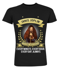 I LOVE JANIS JOPLIN EVERY SECOND, EVERY MINUTE, EVERY HOUR, EVERY DAY, ALWAYS