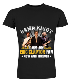 DAMN RIGHT I AM AN ERIC CLAPTON FAN