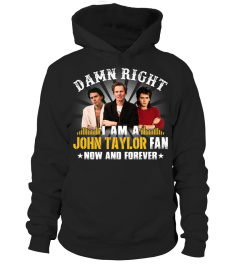 DAMN RIGHT I AM A JOHN TAYLOR FAN