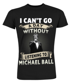 I CAN'T GO A DAY WITHOUT LISTENING TO MICHAEL BALL