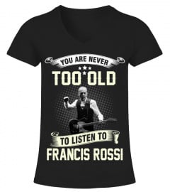 YOU ARE NEVER TOO OLD TO LISTEN TO FRANCIS ROSSI