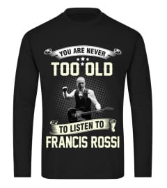 YOU ARE NEVER TOO OLD TO LISTEN TO FRANCIS ROSSI