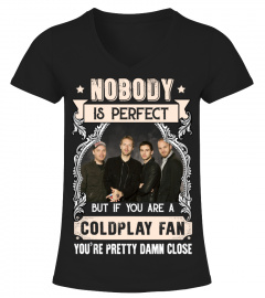 NOBODY IS PERFECT BUT IF YOU ARE A COLDPLAY FAN YOU'RE PRETTY DAMN CLOSE