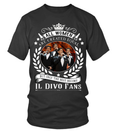 ALL WOMEN ARE CREATED EQUAL BUT ONLY THE BEST BECOME IL DIVO FANS