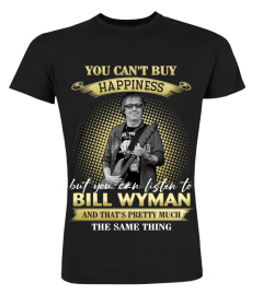 YOU CAN'T BUY HAPPINESS BUT YOU CAN LISTEN TO BILL WYMAN AND THAT'S PRETTY MUCH THE SAM THING