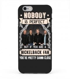 NOBODY IS PERFECT BUT IF YOU ARE A NICKELBACK FAN YOU'RE PRETTY DAMN CLOSE