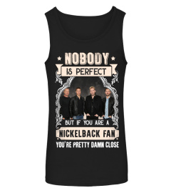 NOBODY IS PERFECT BUT IF YOU ARE A NICKELBACK FAN YOU'RE PRETTY DAMN CLOSE