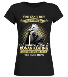 YOU CAN'T BUY HAPPINESS BUT YOU CAN LISTEN TO RONAN KEATING AND THAT'S PRETTY MUCH THE SAM THING