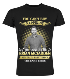 YOU CAN'T BUY HAPPINESS BUT YOU CAN LISTEN TO BRIAN MCFADDEN AND THAT'S PRETTY MUCH THE SAM THING