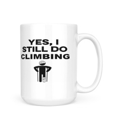 YES I STILL DO CLIMBING MUG