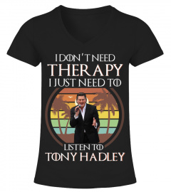 I DON'T NEED THERAPY I JUST NEED TO LISTEN TO TONY HADLEY