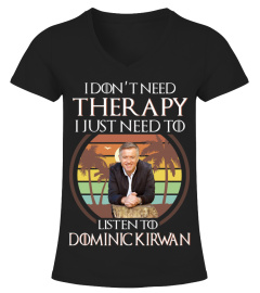 I DON'T NEED THERAPY I JUST NEED TO LISTEN TO DOMINIC KIRWAN