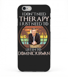 I DON'T NEED THERAPY I JUST NEED TO LISTEN TO DOMINIC KIRWAN