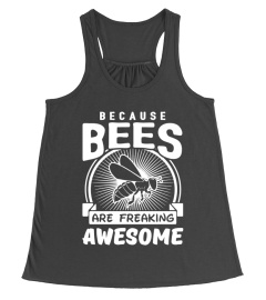 BECAUSE BEES ARE FREAKING AWESOME