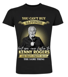 YOU CAN'T BUY HAPPINESS BUT YOU CAN LISTEN TO KENNY ROGERS AND THAT'S PRETTY MUCH THE SAM THING