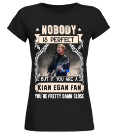 NOBODY IS PERFECT BUT IF YOU ARE A KIAN EGAN FAN YOU'RE PRETTY DAMN CLOSE