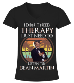 I DON'T NEED THERAPY I JUST NEED TO LISTEN TO DEAN MARTIN