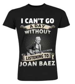 I CAN'T GO A DAY WITHOUT LISTENING TO JOAN BAEZ