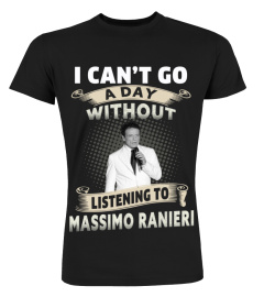 I CAN'T GO A DAY WITHOUT LISTENING TO MASSIMO RANIERI