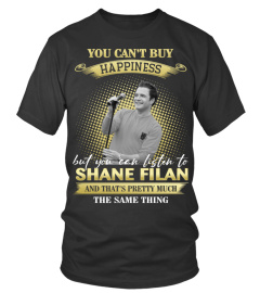 YOU CAN'T BUY HAPPINESS BUT YOU CAN LISTEN TO SHANE FILAN AND THAT'S PRETTY MUCH THE SAM THING