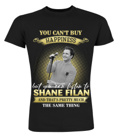 YOU CAN'T BUY HAPPINESS BUT YOU CAN LISTEN TO SHANE FILAN AND THAT'S PRETTY MUCH THE SAM THING