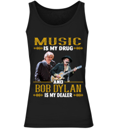 MUSIC IS MY DRUG AND BOB DYLAN IS MY DEALER