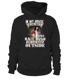 IN MY HOUSE IF YOU DON'T LIKE KATE BUSH YOU CAN SLEEP OUTSIDE