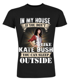 IN MY HOUSE IF YOU DON'T LIKE KATE BUSH YOU CAN SLEEP OUTSIDE