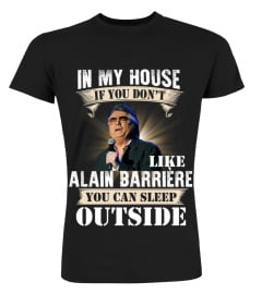 IN MY HOUSE IF YOU DON'T LIKE ALAIN BARRIERE YOU CAN SLEEP OUTSIDE