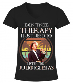 I DON'T NEED THERAPY I JUST NEED TO LISTEN TO JULIO IGLESIAS